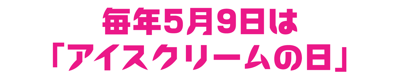毎年5月9日は「アイスクリームの日」